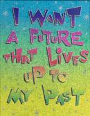 I want a future that lives up to my past