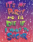 It's my party and I'll die if I want to sugar