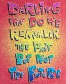 Darling why do we remember the past but not the future